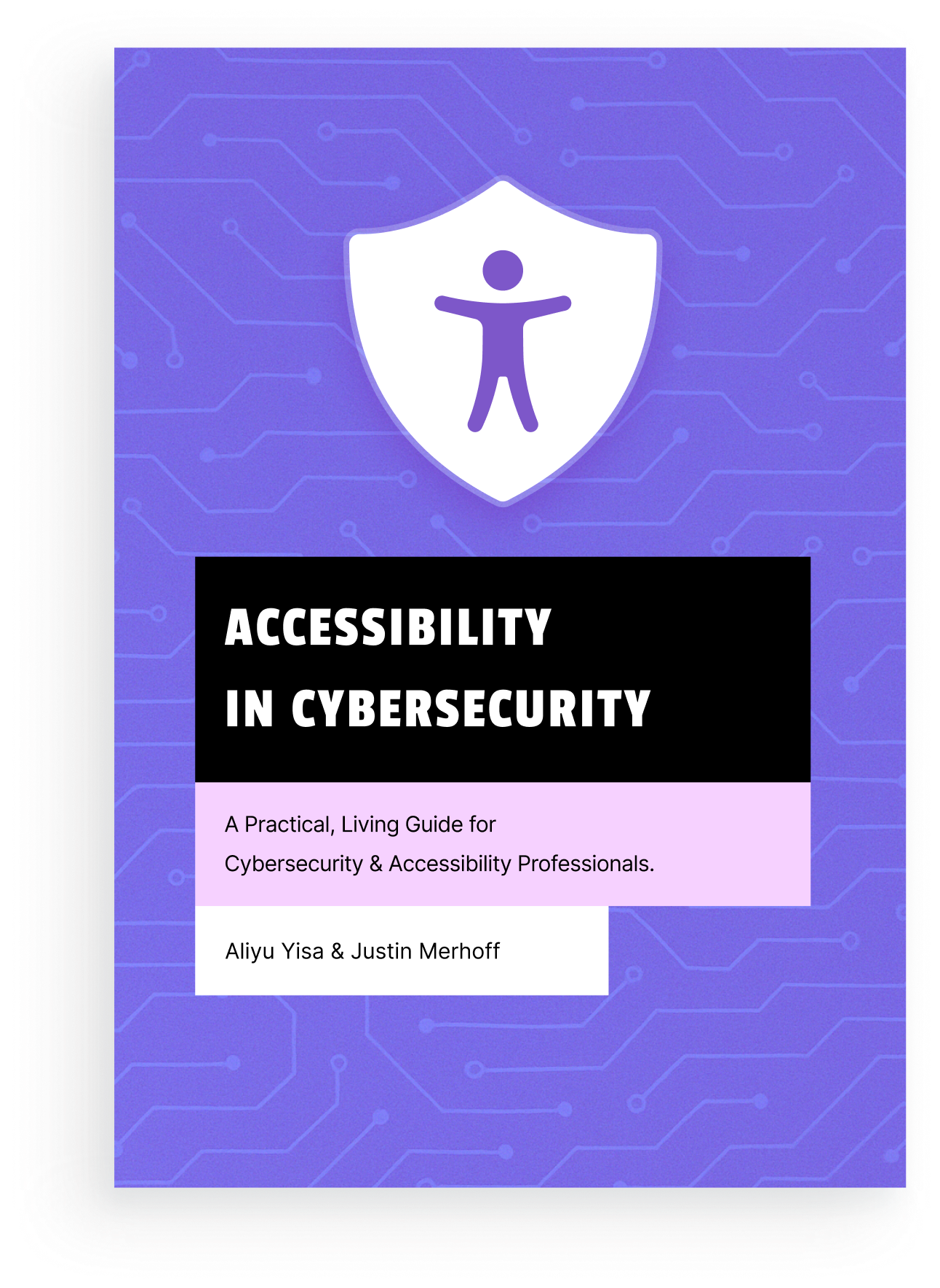 Book cover titled 'Accessibility in Cybersecurity.' The background is purple with a circuit pattern, and a white shield with an accessibility icon (a person with arms outstretched) is centered at the top. The subtitle reads: 'A Practical, Living Guide for Cybersecurity & Accessibility Professionals.' Authors: Aliyu Yisa & Justin Merhoff.
